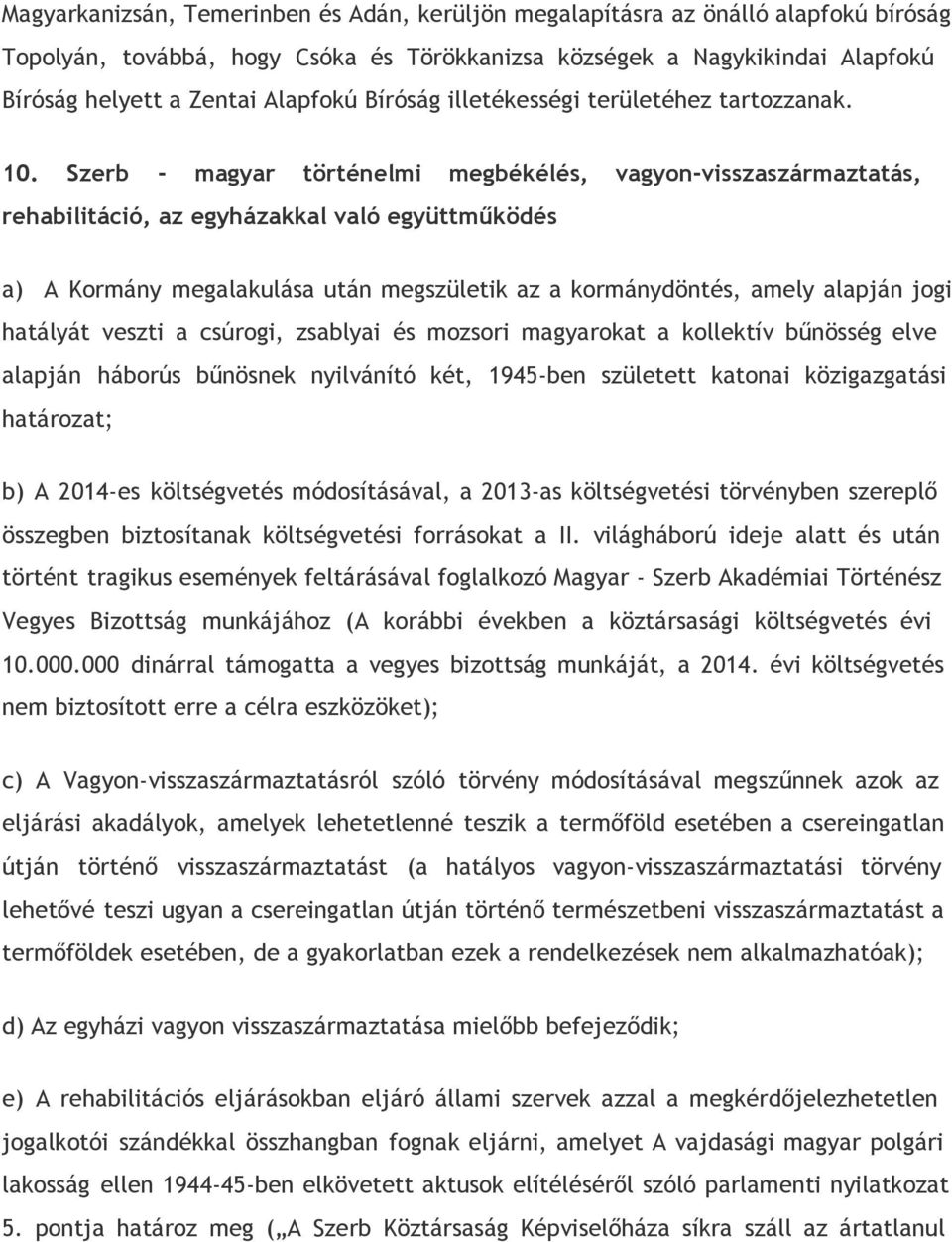 Szerb - magyar történelmi megbékélés, vagyon-visszaszármaztatás, rehabilitáció, az egyházakkal való együttműködés a) A Kormány megalakulása után megszületik az a kormánydöntés, amely alapján jogi