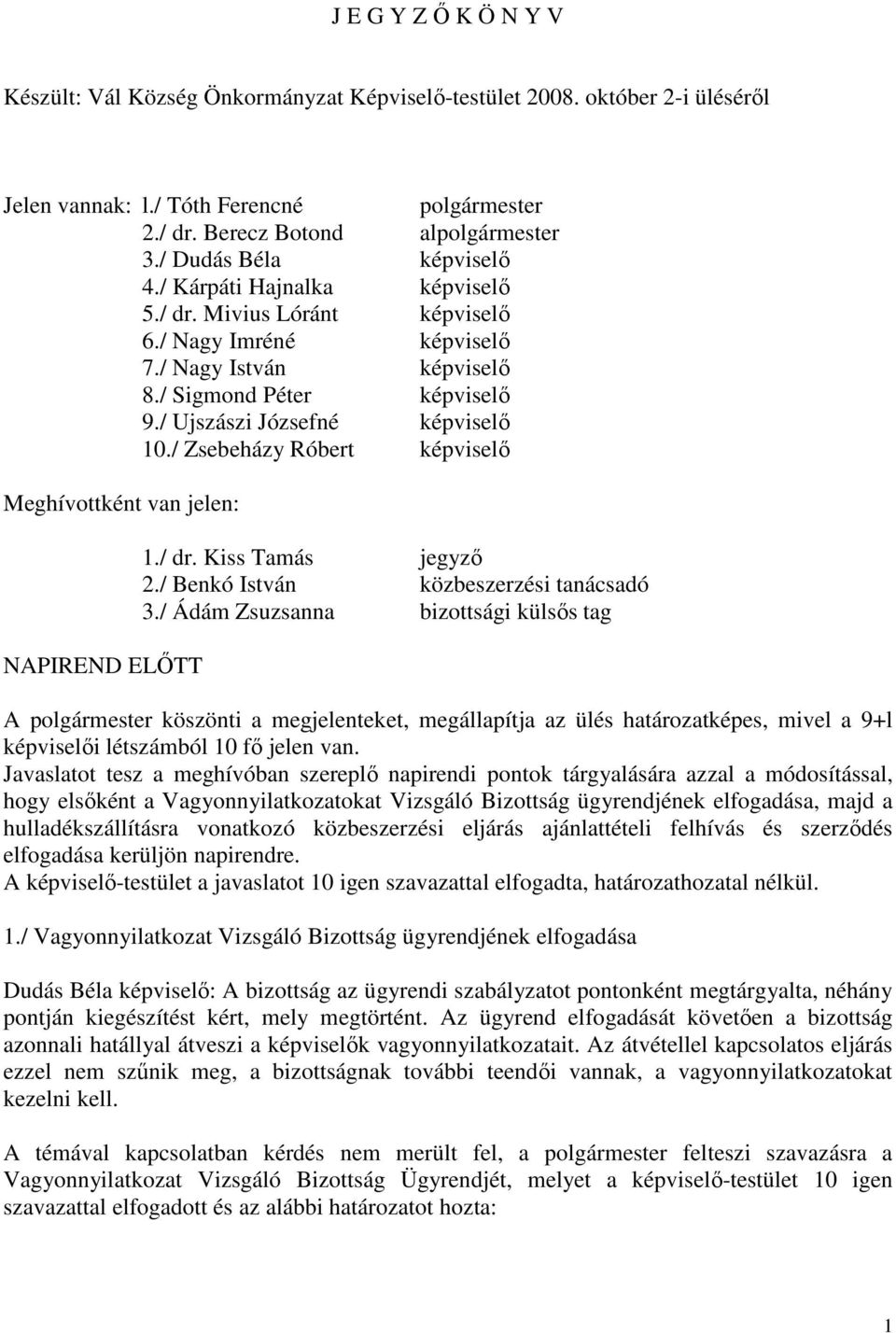 / Zsebeházy Róbert képviselő Meghívottként van jelen: NAPIREND ELŐTT 1./ dr. Kiss Tamás jegyző 2./ Benkó István közbeszerzési tanácsadó 3.