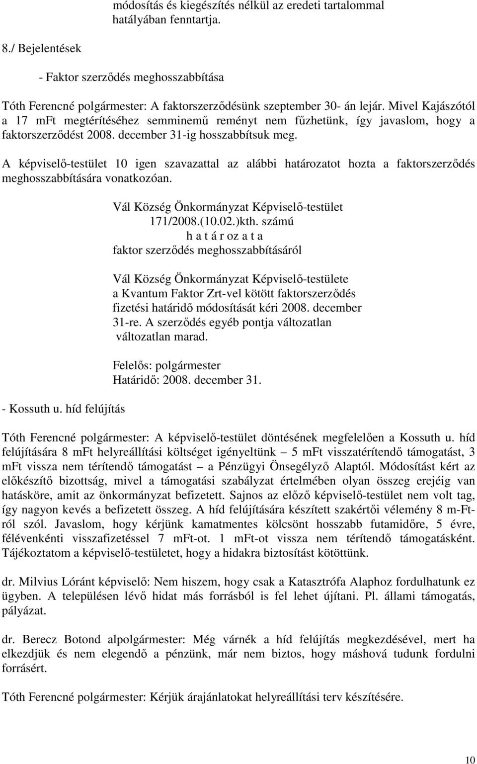 Mivel Kajászótól a 17 mft megtérítéséhez semminemű reményt nem fűzhetünk, így javaslom, hogy a faktorszerződést 2008. december 31-ig hosszabbítsuk meg.