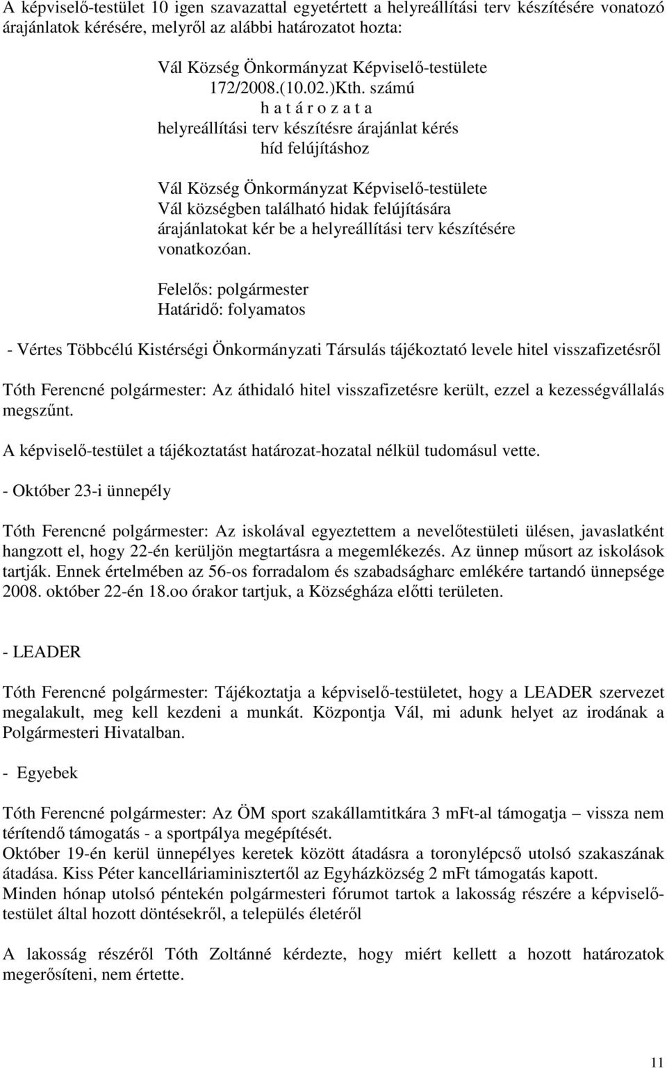 Határidő: folyamatos - Vértes Többcélú Kistérségi Önkormányzati Társulás tájékoztató levele hitel visszafizetésről Tóth Ferencné polgármester: Az áthidaló hitel visszafizetésre került, ezzel a