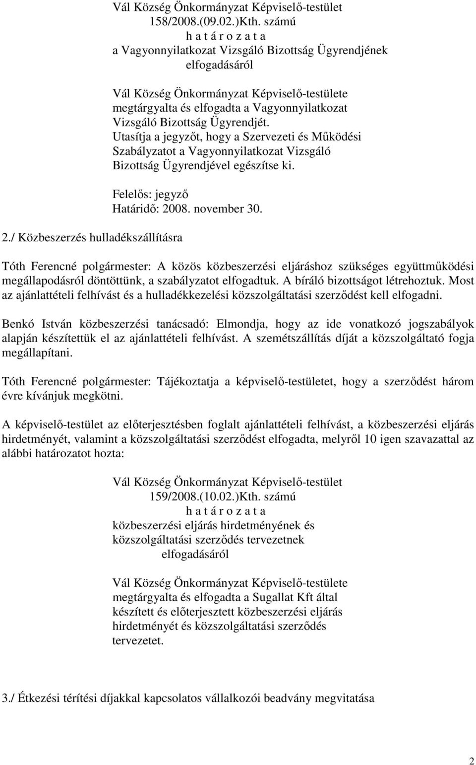 Utasítja a jegyzőt, hogy a Szervezeti és Működési Szabályzatot a Vagyonnyilatkozat Vizsgáló Bizottság Ügyrendjével egészítse ki. Felelős: jegyző Határidő: 2008. november 30.