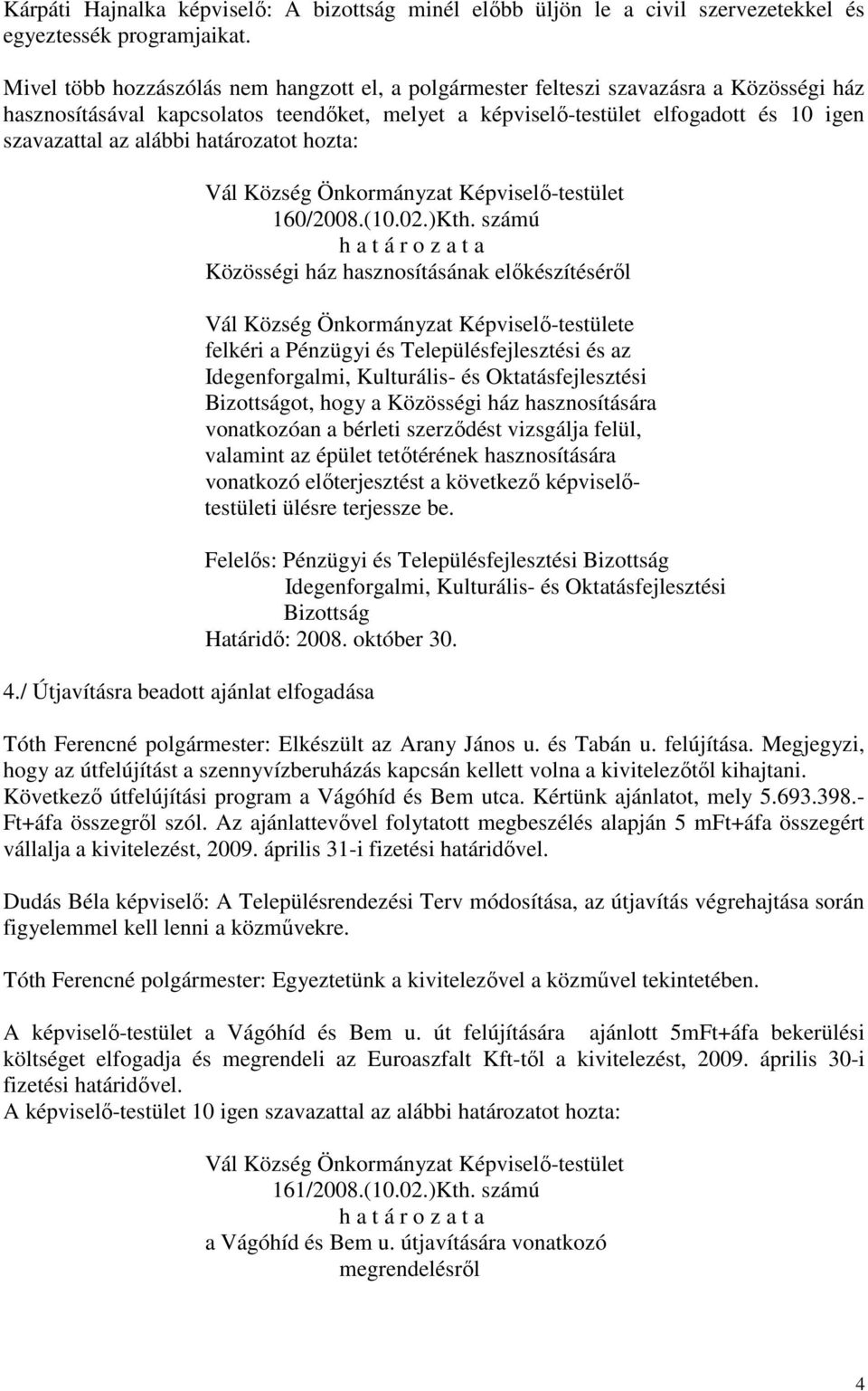 alábbi határozatot hozta: 4./ Útjavításra beadott ajánlat elfogadása 160/2008.(10.02.)Kth.