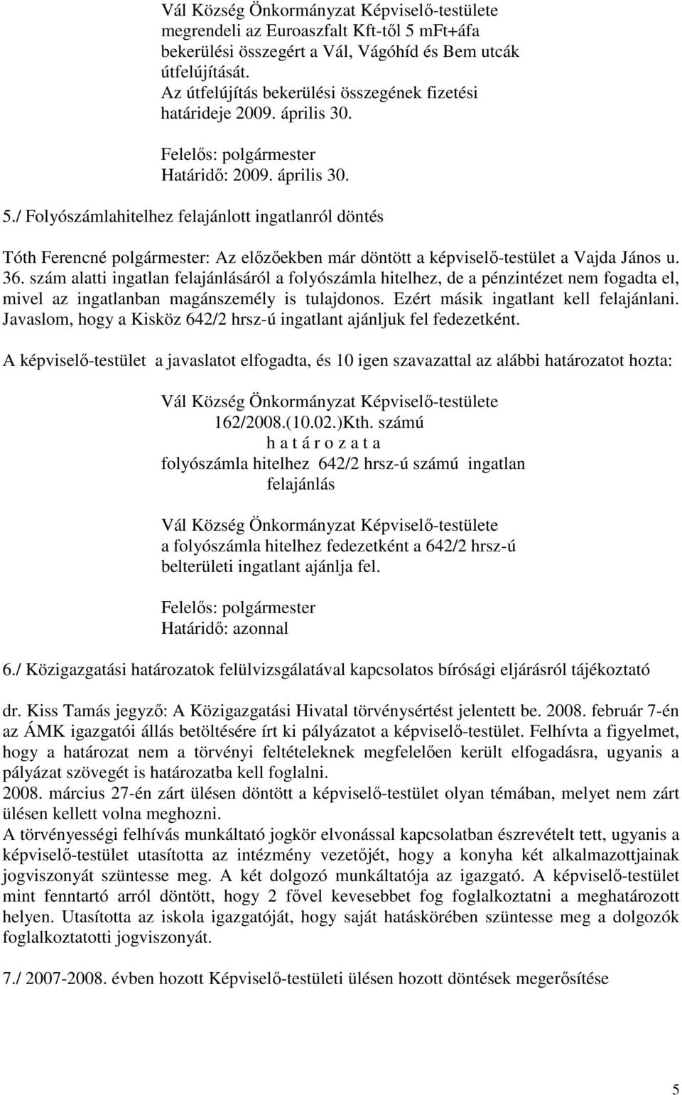 szám alatti ingatlan felajánlásáról a folyószámla hitelhez, de a pénzintézet nem fogadta el, mivel az ingatlanban magánszemély is tulajdonos. Ezért másik ingatlant kell felajánlani.