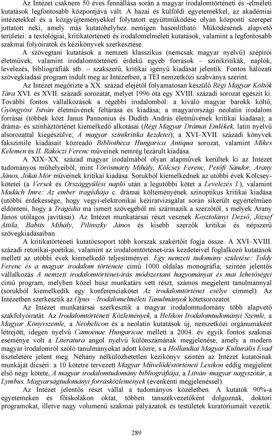 Működésének alapvető területei: a textológiai, kritikatörténeti és irodalomelméleti kutatások, valamint a legfontosabb szakmai folyóiratok és kézikönyvek szerkesztése.