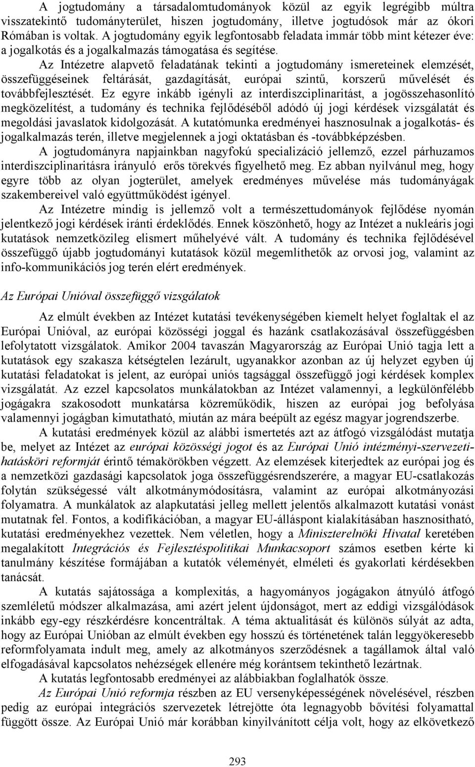 Az Intézetre alapvető feladatának tekinti a jogtudomány ismereteinek elemzését, összefüggéseinek feltárását, gazdagítását, európai szintű, korszerű művelését és továbbfejlesztését.