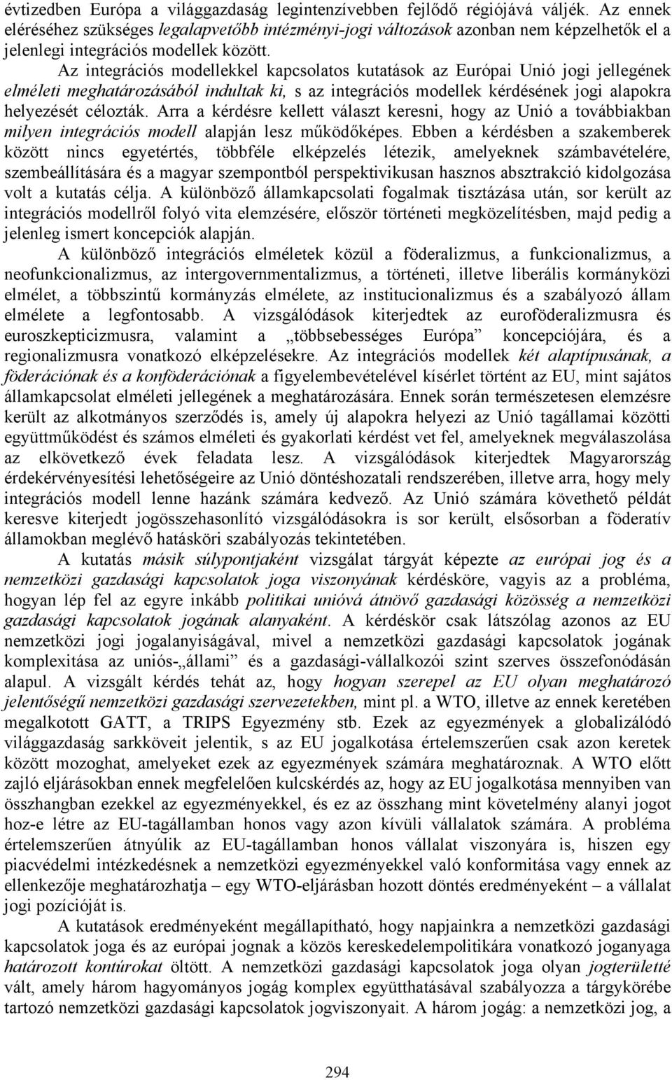 Az integrációs modellekkel kapcsolatos kutatások az Európai Unió jogi jellegének elméleti meghatározásából indultak ki, s az integrációs modellek kérdésének jogi alapokra helyezését célozták.