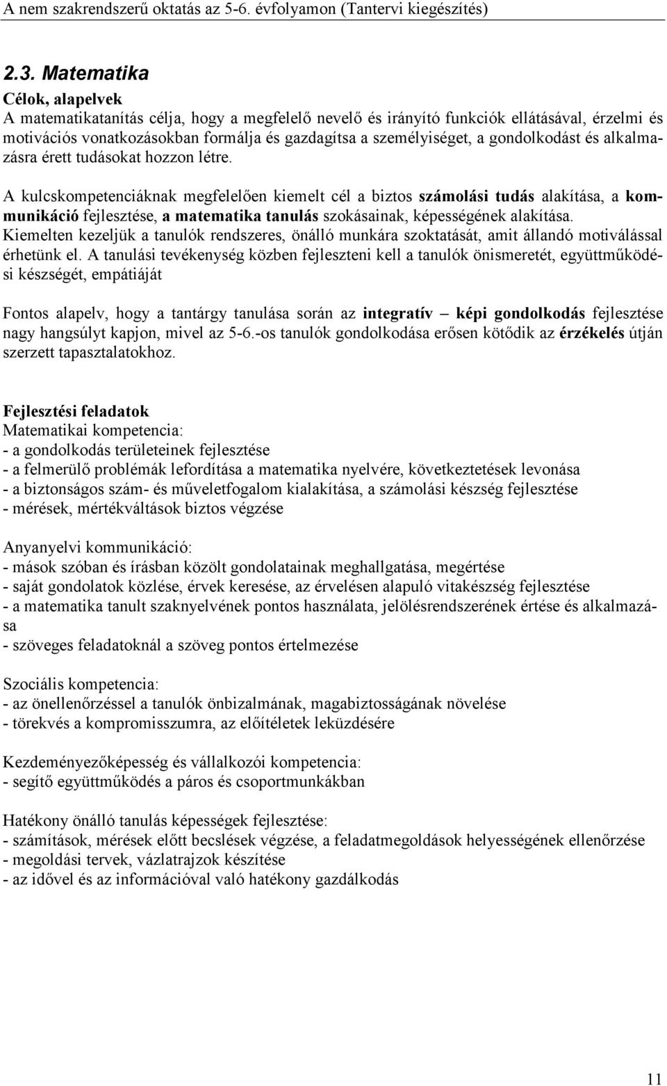 A kulcskompetenciáknak megfelelıen kiemelt cél a biztos számolási tudás alakítása, a kommunikáció fejlesztése, a matematika tanulás szokásainak, képességének alakítása.