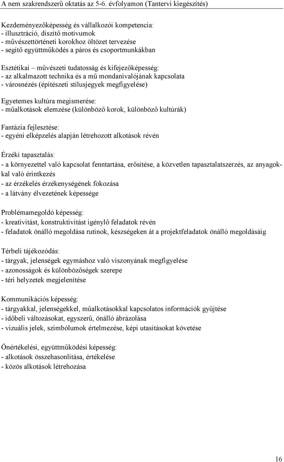 mőalkotások elemzése (különbözı korok, különbözı kultúrák) Fantázia fejlesztése: - egyéni elképzelés alapján létrehozott alkotások révén Érzéki tapasztalás: - a környezettel való kapcsolat