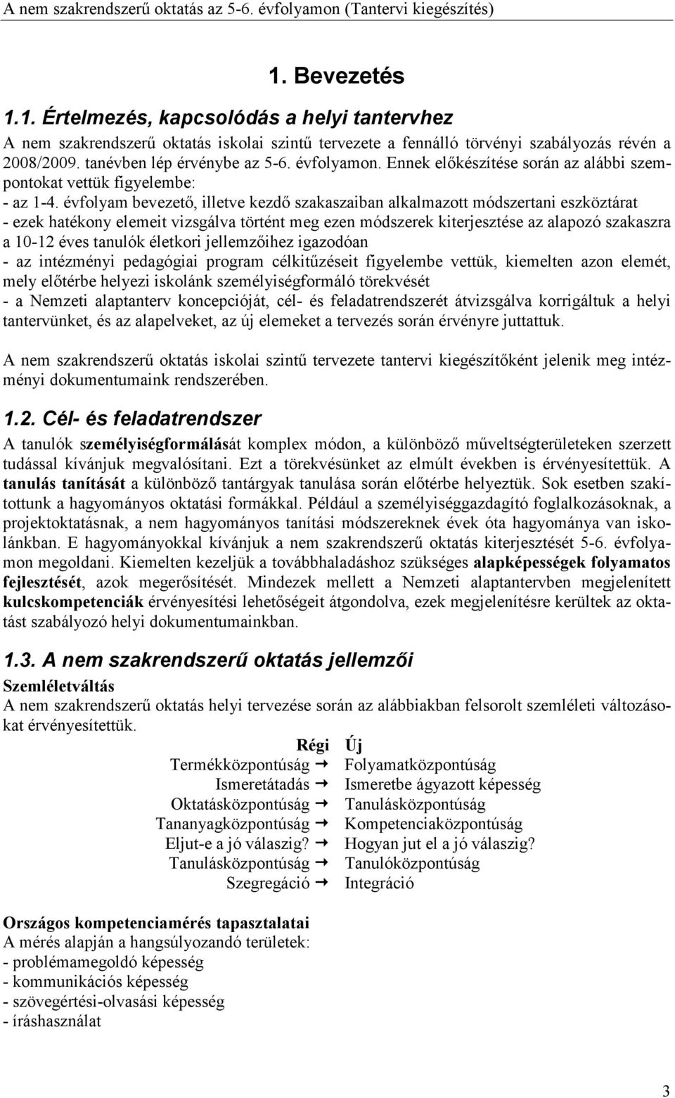 évfolyam bevezetı, illetve kezdı szakaszaiban alkalmazott módszertani eszköztárat - ezek hatékony elemeit vizsgálva történt meg ezen módszerek kiterjesztése az alapozó szakaszra a 10-12 éves tanulók