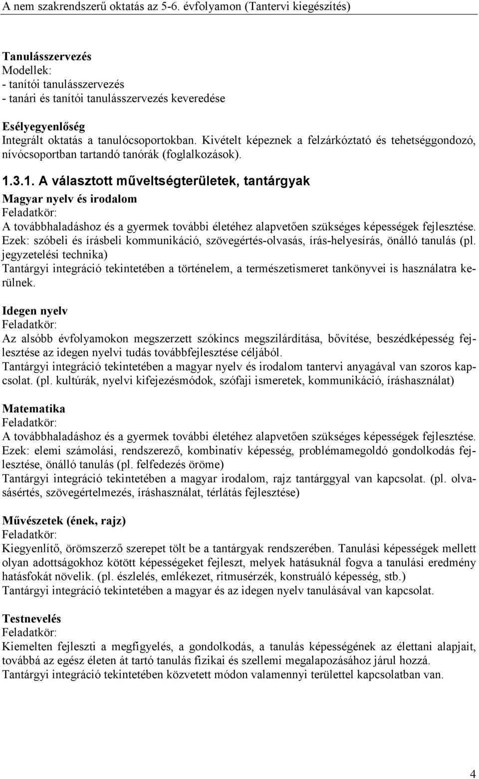 3.1. A választott mőveltségterületek, tantárgyak Magyar nyelv és irodalom Feladatkör: A továbbhaladáshoz és a gyermek további életéhez alapvetıen szükséges képességek Ezek: szóbeli és írásbeli