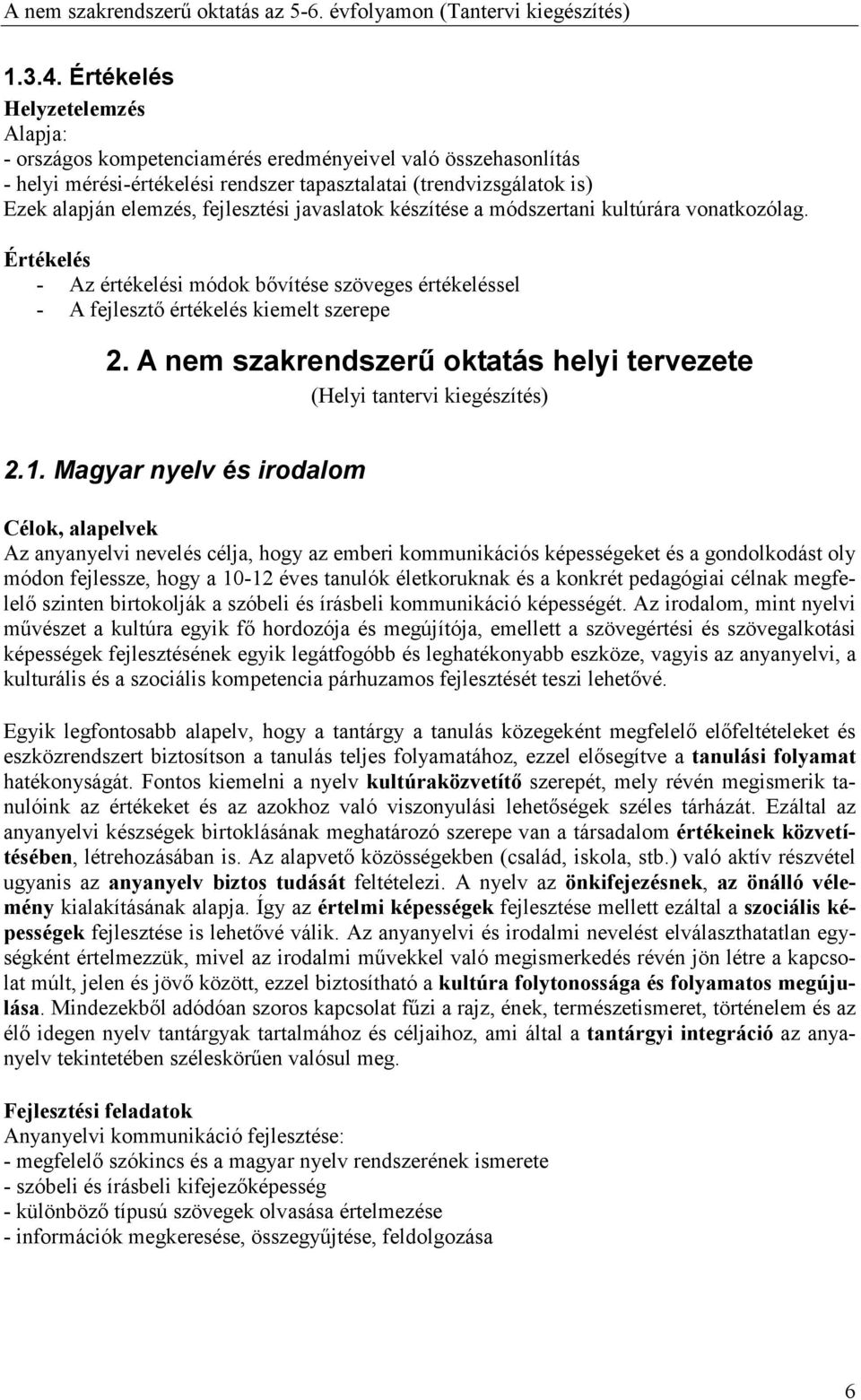 fejlesztési javaslatok készítése a módszertani kultúrára vonatkozólag. Értékelés - Az értékelési módok bıvítése szöveges értékeléssel - A fejlesztı értékelés kiemelt szerepe 2.