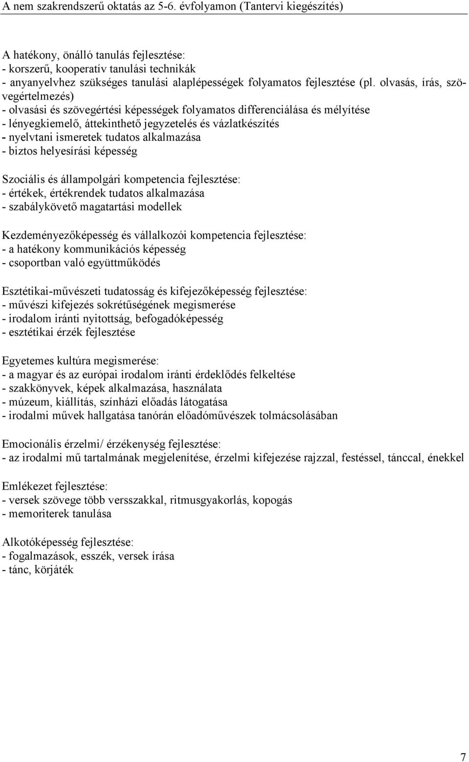 tudatos alkalmazása - biztos helyesírási képesség Szociális és állampolgári kompetencia fejlesztése: - értékek, értékrendek tudatos alkalmazása - szabálykövetı magatartási modellek