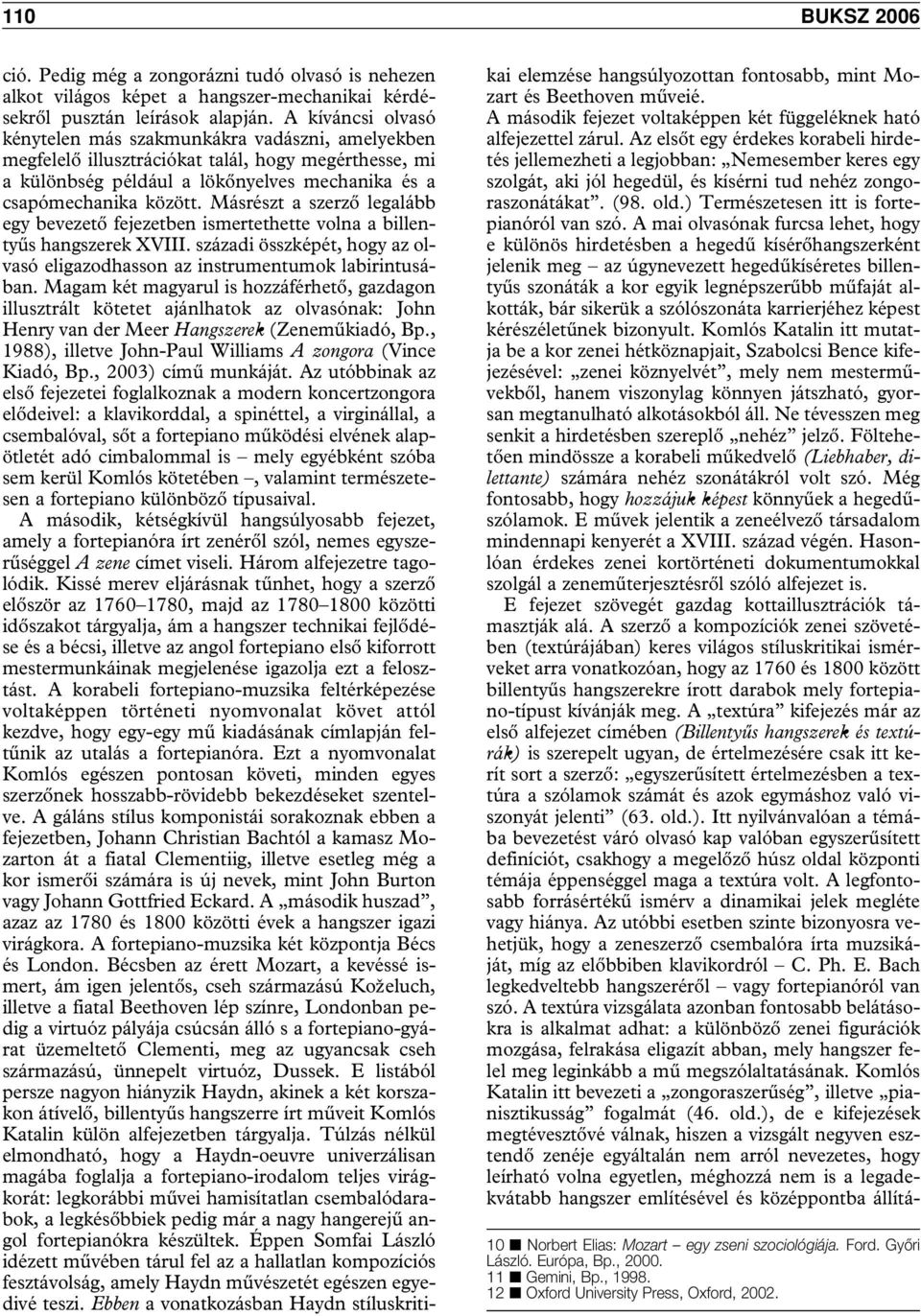 Másrészt a szerzô legalább egy bevezetô fejezetben ismertethette volna a billentyûs hangszerek XVIII. századi összképét, hogy az olvasó eligazodhasson az instrumentumok labirintusában.