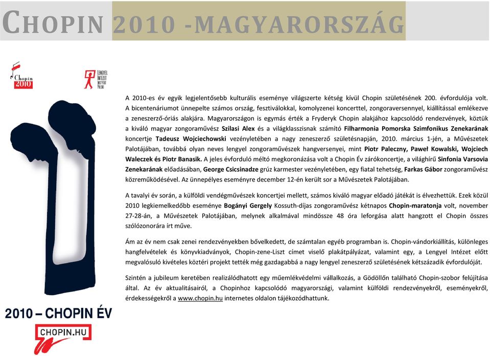 Magyarországon is egymás érték a Fryderyk Chopin alakjához kapcsolódó rendezvények, köztük a kiváló magyar zongoraművész Szilasi Alex és a világklasszisnak számító Filharmonia Pomorska Szimfonikus