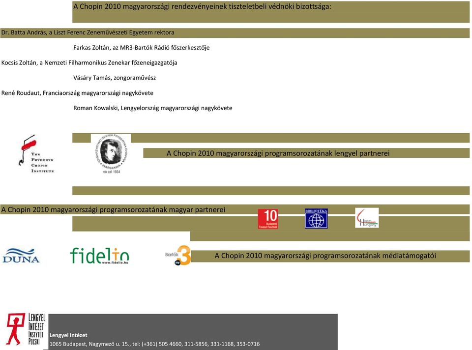 főzeneigazgatója Vásáry Tamás, zongoraművész René Roudaut, Franciaország magyarországi nagykövete Roman Kowalski, Lengyelország magyarországi nagykövete A Chopin 2010