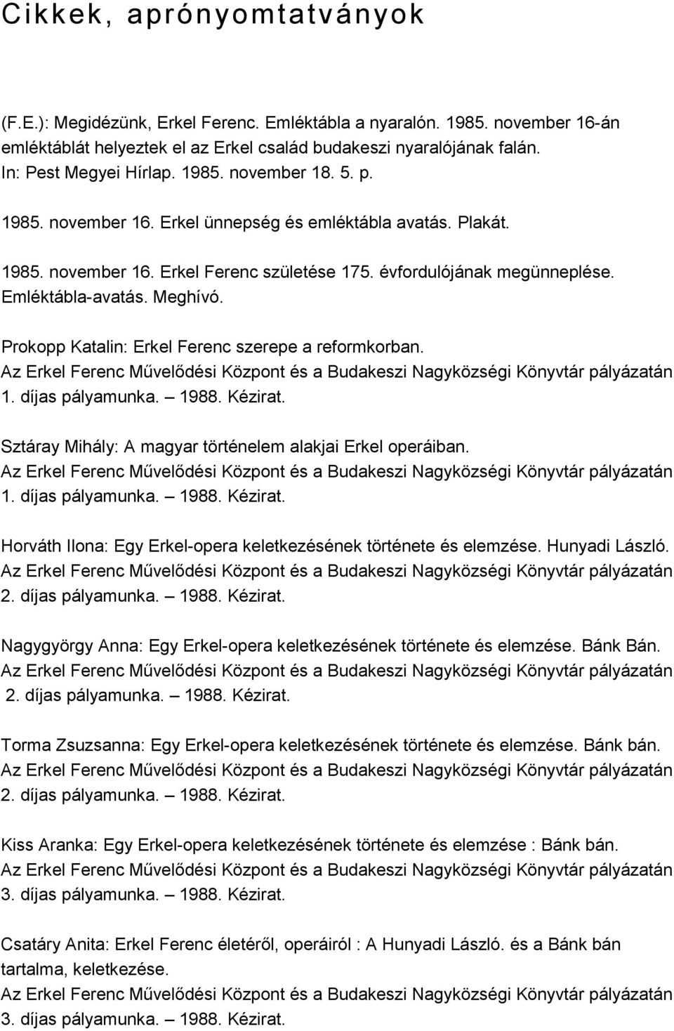 Prokopp Katalin: Erkel Ferenc szerepe a reformkorban. Az Erkel Ferenc Mővelıdési Központ és a Budakeszi Nagyközségi Könyvtár pályázatán 1. díjas pályamunka. 1988. Kézirat.