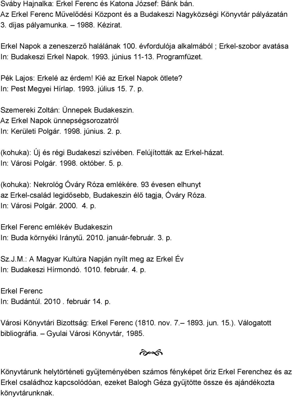 Kié az Erkel Napok ötlete? In: Pest Megyei Hírlap. 1993. július 15. 7. p. Szemereki Zoltán: Ünnepek Budakeszin. Az Erkel Napok ünnepségsorozatról In: Kerületi Polgár. 1998. június. 2. p. (kohuka): Új és régi Budakeszi szívében.