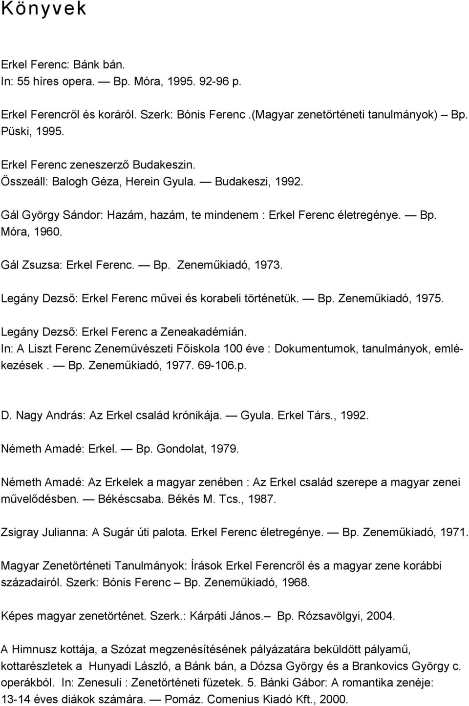 Gál Zsuzsa: Erkel Ferenc. Bp. Zenemőkiadó, 1973. Legány Dezsı: Erkel Ferenc mővei és korabeli történetük. Bp. Zenemőkiadó, 1975. Legány Dezsı: Erkel Ferenc a Zeneakadémián.