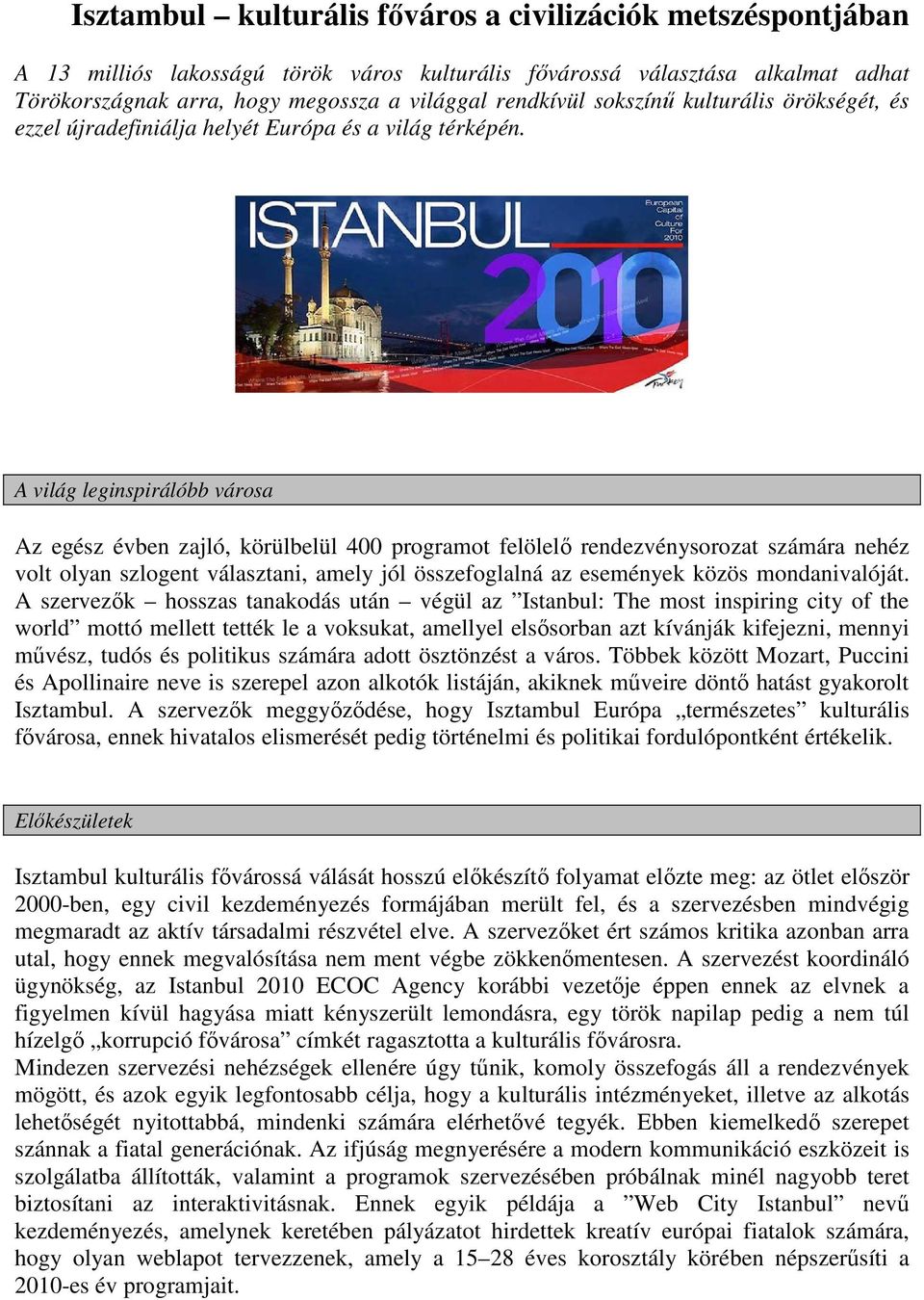 A világ leginspirálóbb városa Az egész évben zajló, körülbelül 400 programot felölelő rendezvénysorozat számára nehéz volt olyan szlogent választani, amely jól összefoglalná az események közös