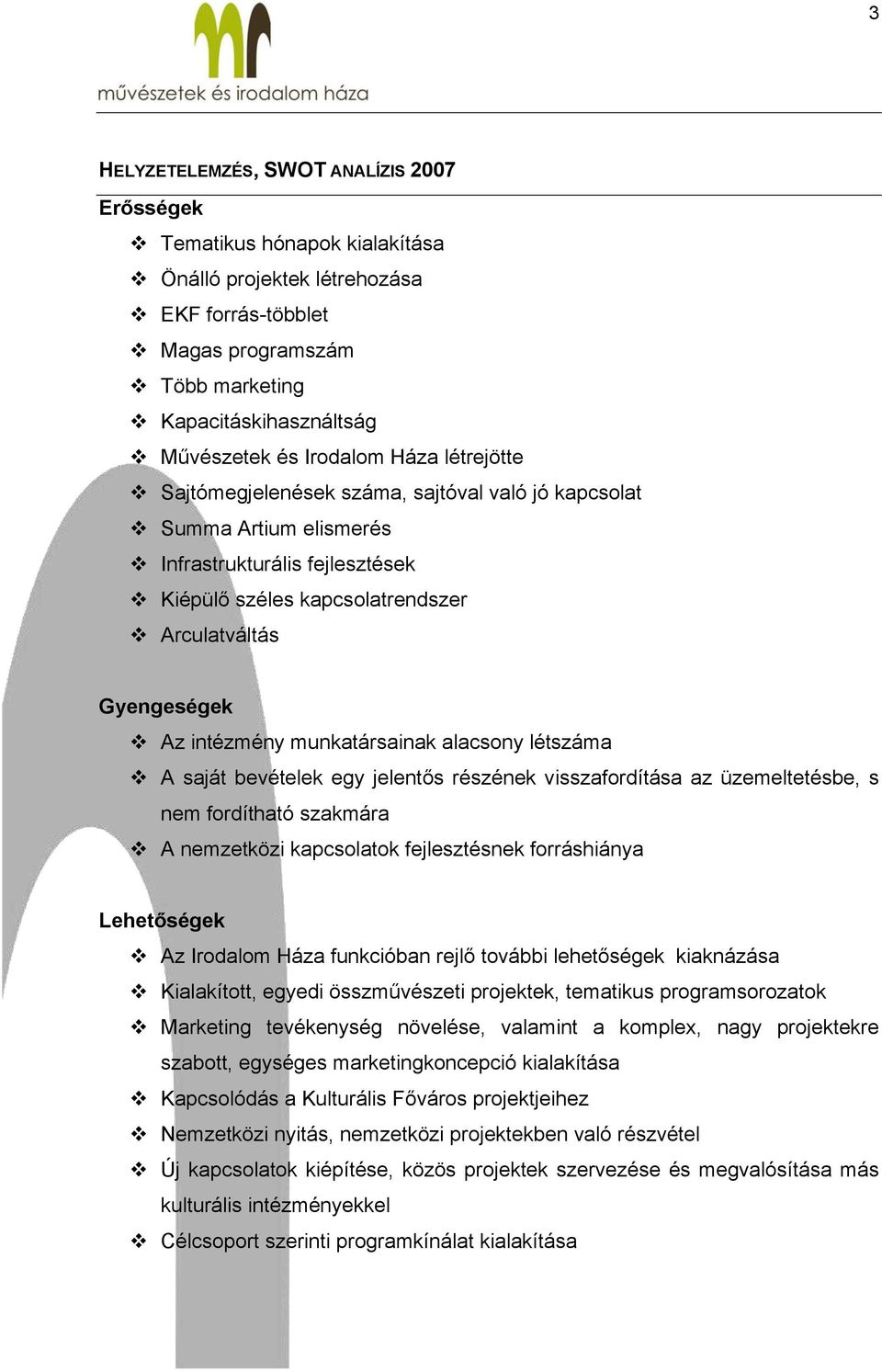 intézmény munkatársainak alacsony létszáma A saját bevételek egy jelentős részének visszafordítása az üzemeltetésbe, s nem fordítható szakmára A nemzetközi kapcsolatok fejlesztésnek forráshiánya