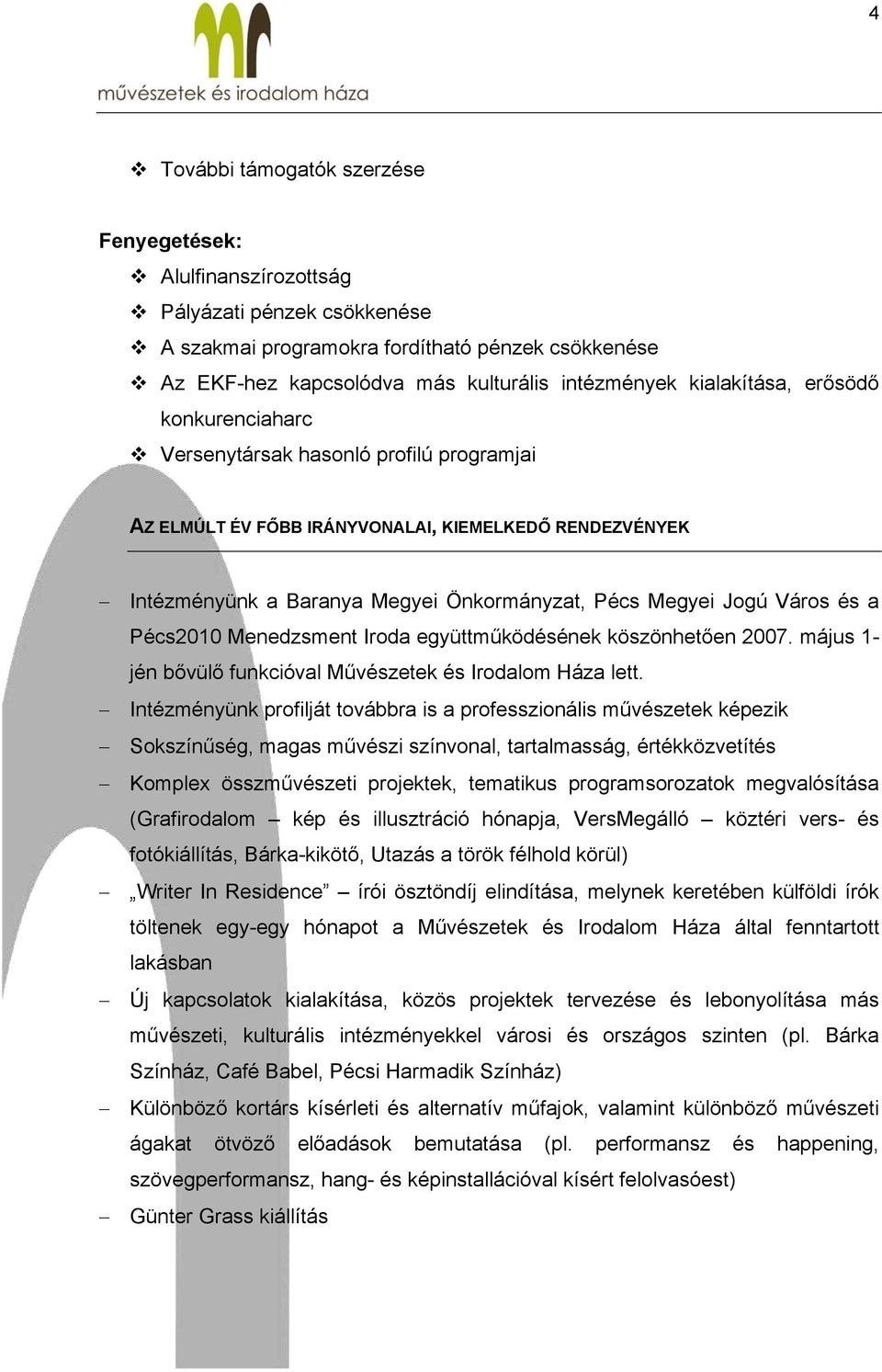 Város és a Pécs2010 Menedzsment Iroda együttműködésének köszönhetően 2007. május 1- jén bővülő funkcióval Művészetek és Irodalom Háza lett.