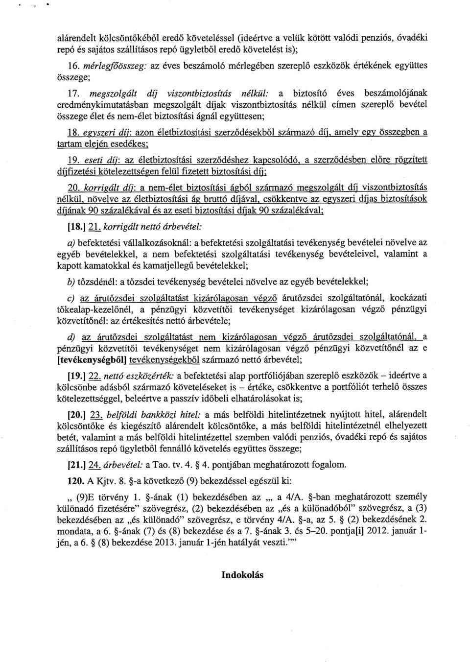 megszolgált díj viszontbiztosítás nélkül : a biztosító éves beszámolójának eredménykimutatásban megszolgált díjak viszontbiztosítás nélkül címen szerepl ő bevéte l összege élet és nem-élet