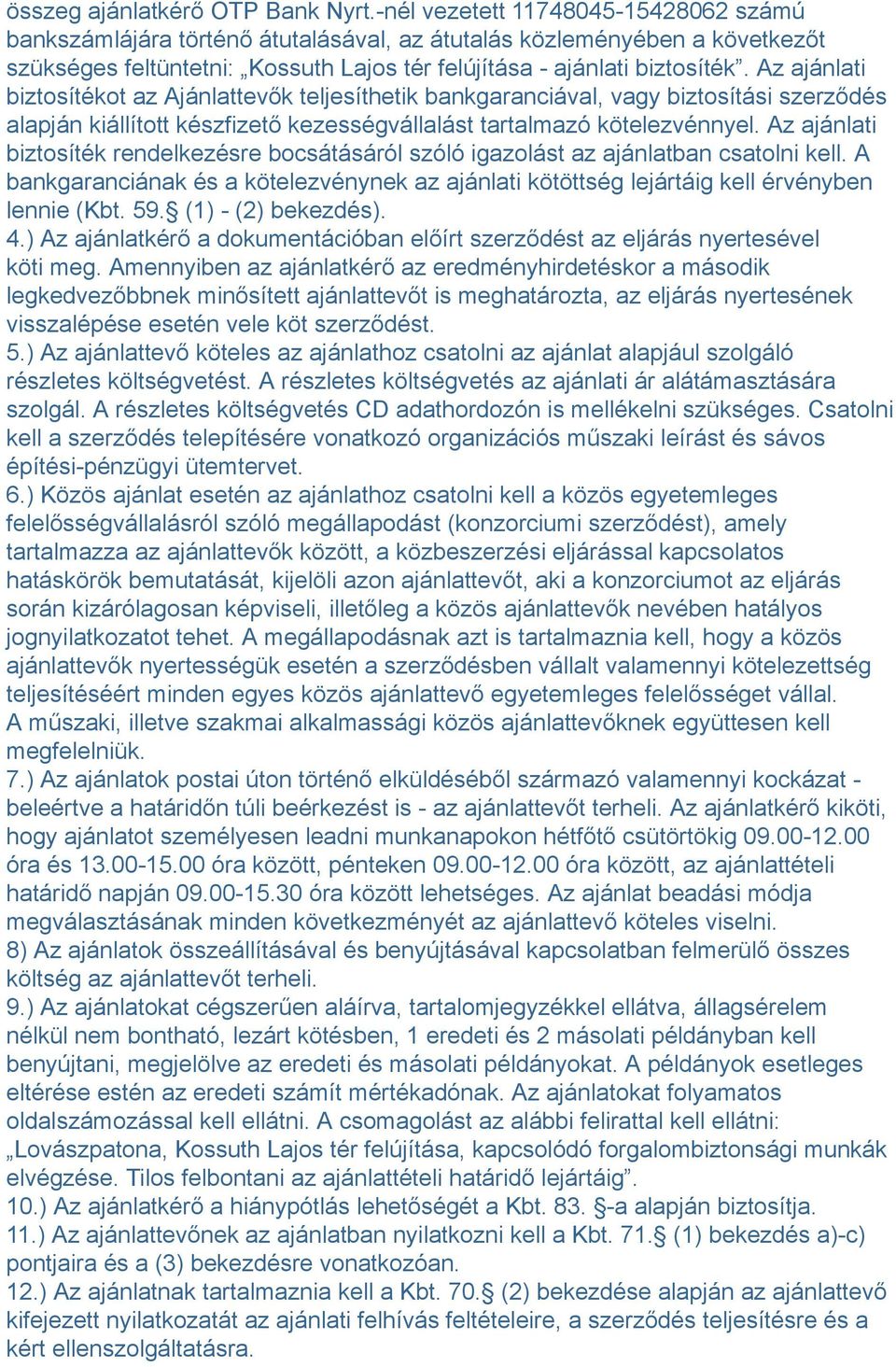 Az ajánlati biztosítékot az Ajánlattevők teljesíthetik bankgaranciával, vagy biztosítási szerződés alapján kiállított készfizető kezességvállalást tartalmazó kötelezvénnyel.