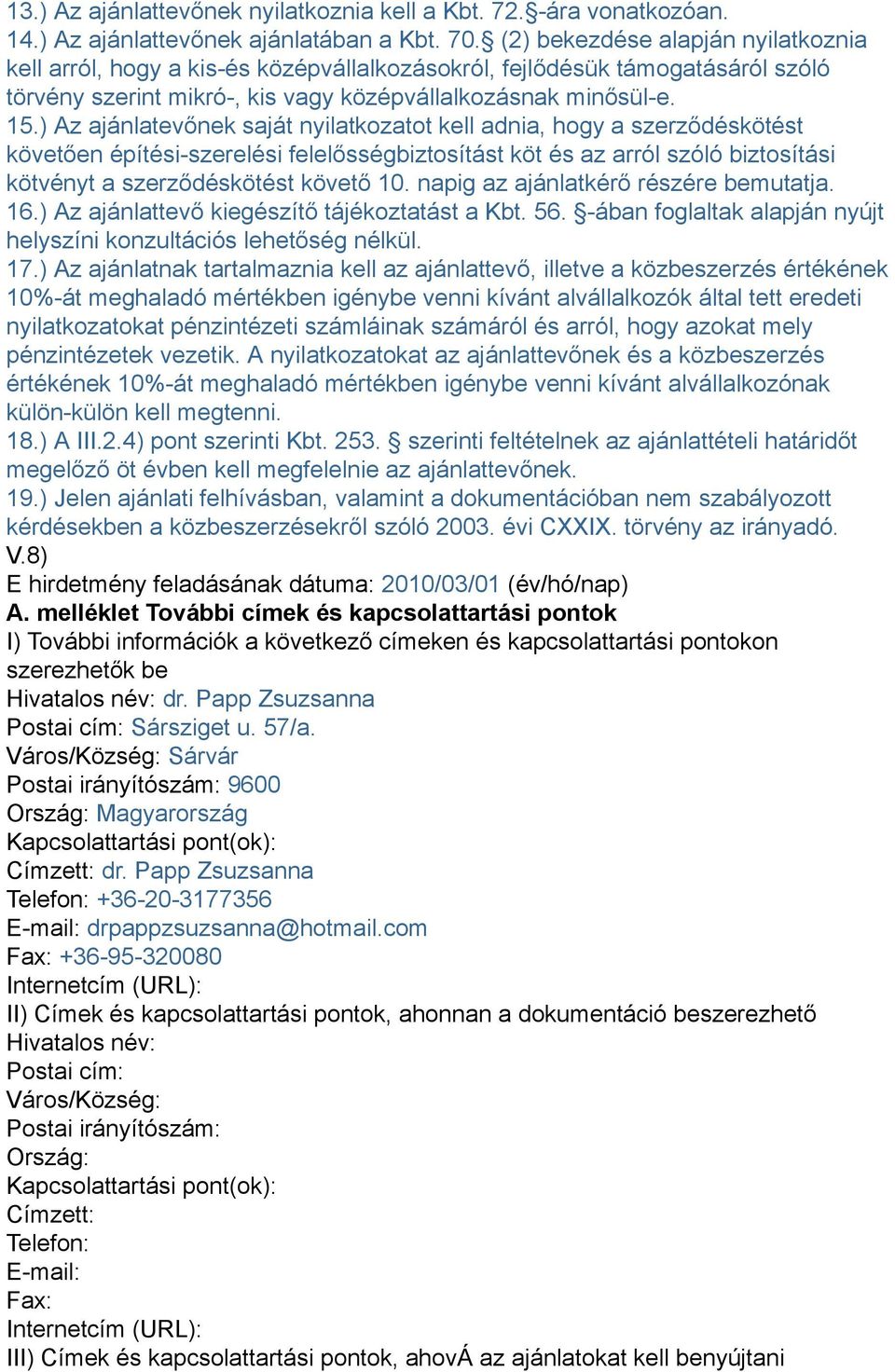 ) Az ajánlatevőnek saját nyilatkozatot kell adnia, hogy a szerződéskötést követően építési-szerelési felelősségbiztosítást köt és az arról szóló biztosítási kötvényt a szerződéskötést követő 10.