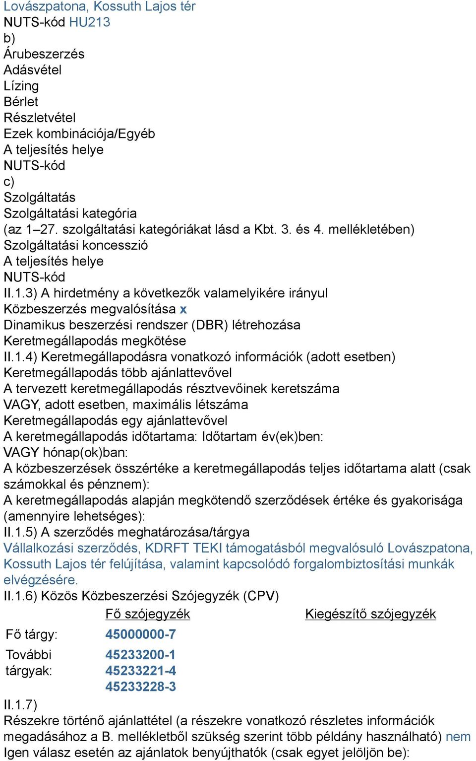 3) A hirdetmény a következők valamelyikére irányul Közbeszerzés megvalósítása x Dinamikus beszerzési rendszer (DBR) létrehozása Keretmegállapodás megkötése II.1.