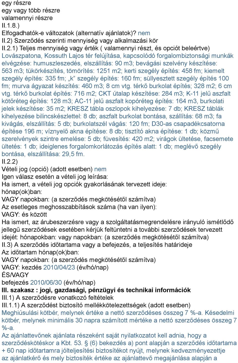 1) Teljes mennyiség vagy érték ( valamennyi részt, és opciót beleértve) Lovászpatona, Kossuth Lajos tér felújítása, kapcsolódó forgalombiztonsági munkák elvégzése: humuszleszedés, elszállítás: 90 m3;