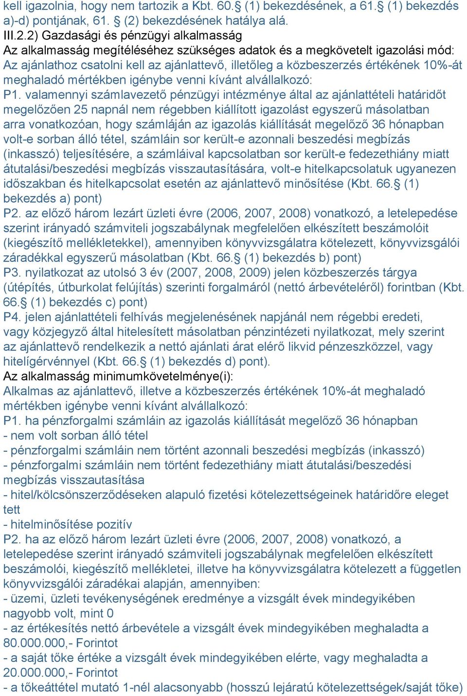 2) Gazdasági és pénzügyi alkalmasság Az alkalmasság megítéléséhez szükséges adatok és a megkövetelt igazolási mód: Az ajánlathoz csatolni kell az ajánlattevő, illetőleg a közbeszerzés értékének