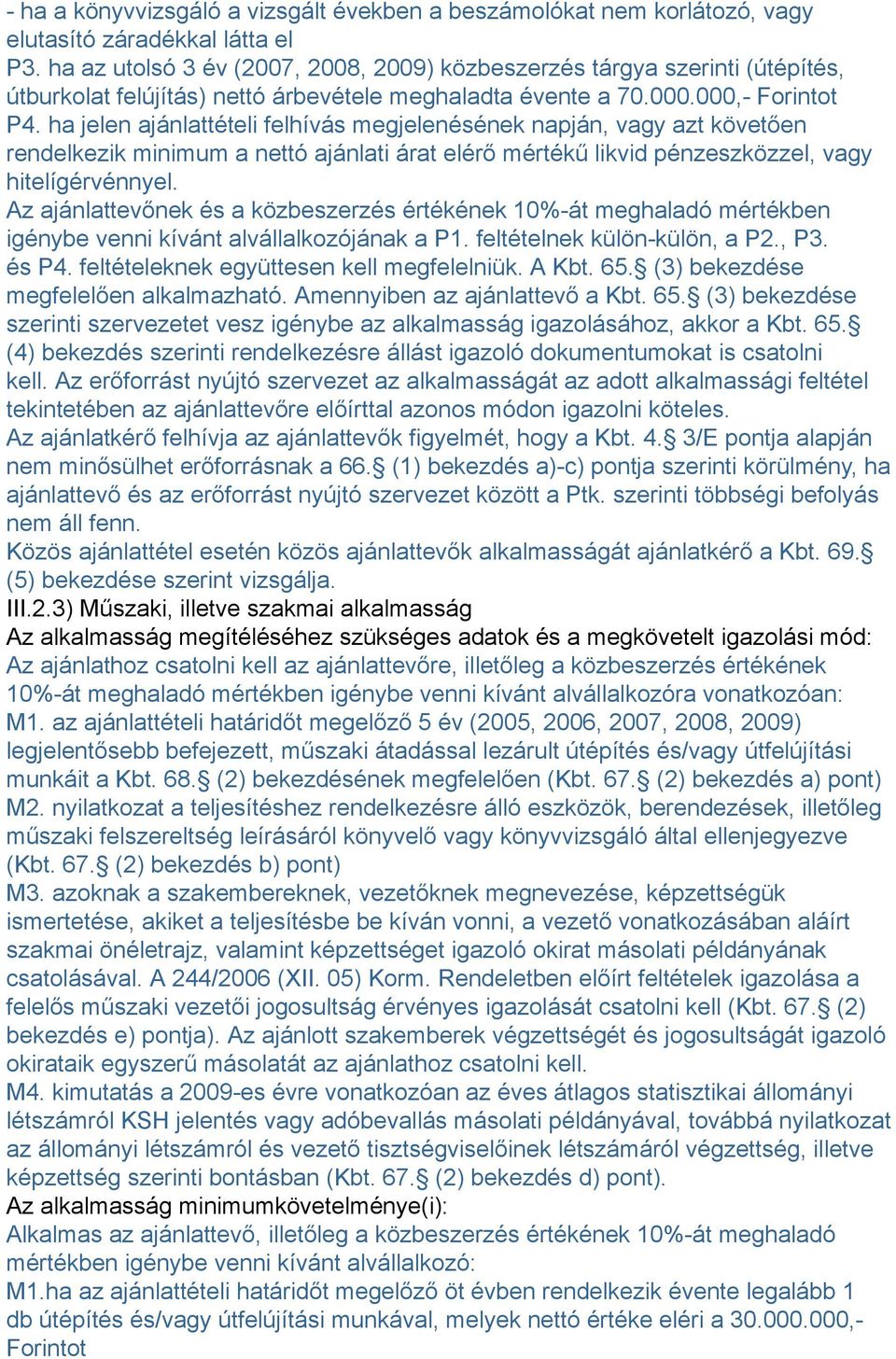 ha jelen ajánlattételi felhívás megjelenésének napján, vagy azt követően rendelkezik minimum a nettó ajánlati árat elérő mértékű likvid pénzeszközzel, vagy hitelígérvénnyel.