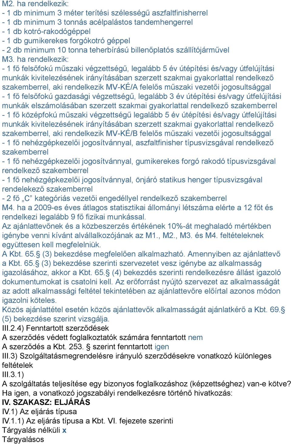 ha rendelkezik: - 1 fő felsőfokú műszaki végzettségű, legalább 5 év útépítési és/vagy útfelújítási munkák kivitelezésének irányításában szerzett szakmai gyakorlattal rendelkező szakemberrel, aki