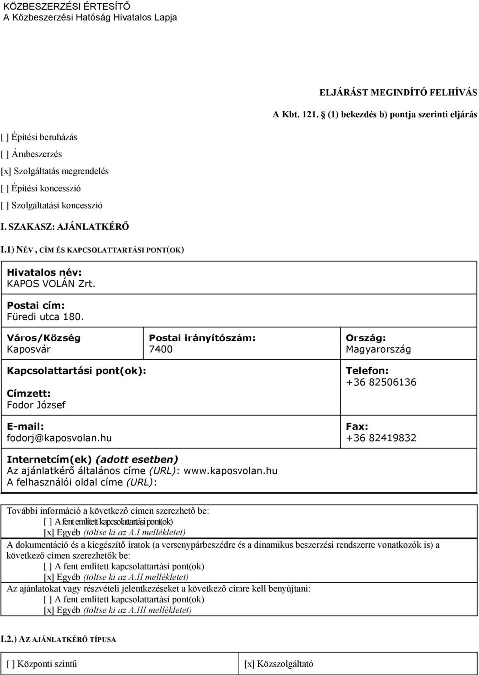 1) NÉV, CÍM ÉS KAPCSOLATTARTÁSI PONT(OK) Hivatalos név: KAPOS VOLÁN Zrt. Postai cím: Füredi utca 180. Város/Község Kaposvár Kapcsolattartási pont(ok): Címzett: Fodor József E-mail: fodorj@kaposvolan.