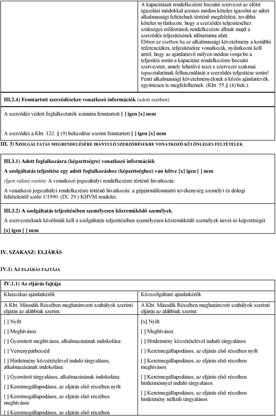 igazolási módokkal azonos módon köteles igazolni az adott alkalmassági feltételnek történő megfelelést, továbbá köteles nyilatkozni, hogy a szerződés teljesítéséhez szükséges erőforrások