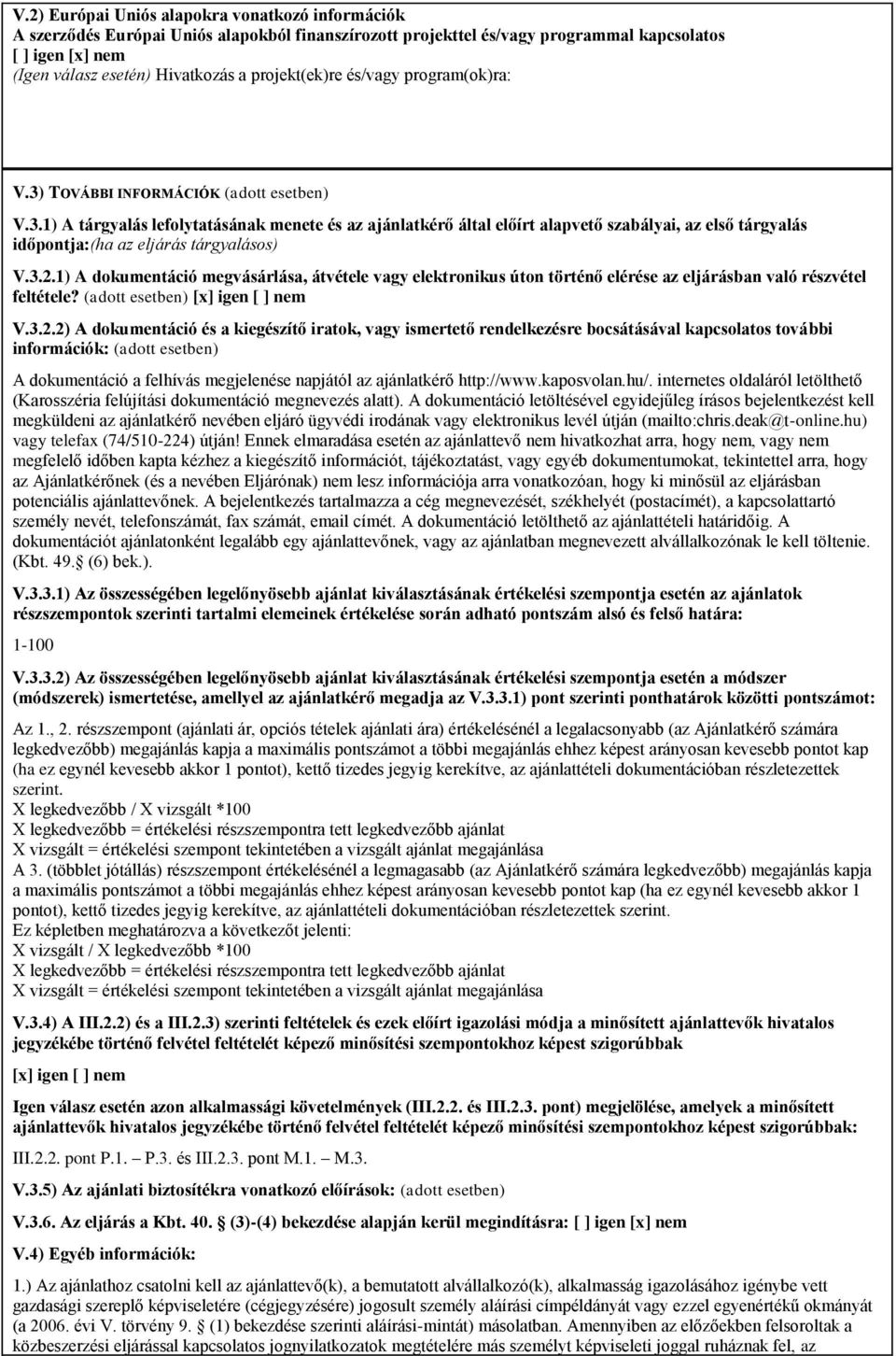 3.2.1) A dokumentáció megvásárlása, átvétele vagy elektronikus úton történő elérése az eljárásban való részvétel feltétele? (adott esetben) [x] igen [ ] nem V.3.2.2) A dokumentáció és a kiegészítő