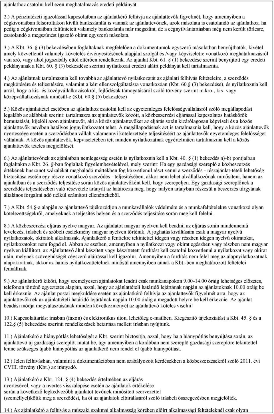 másolata is csatolandó az ajánlathoz, ha pedig a cégkivonatban feltüntetett valamely bankszámla már megszűnt, de a cégnyilvántartásban még nem került törlésre, csatolandó a megszűnést igazoló okirat