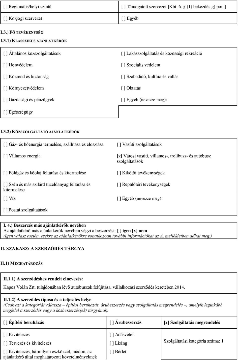 1) KLASSZIKUS AJÁNLATKÉRŐK [ ] Általános közszolgáltatások [ ] Lakásszolgáltatás és közösségi rekreáció [ ] Honvédelem [ ] Szociális védelem [ ] Közrend és biztonság [ ] Szabadidő, kultúra és vallás