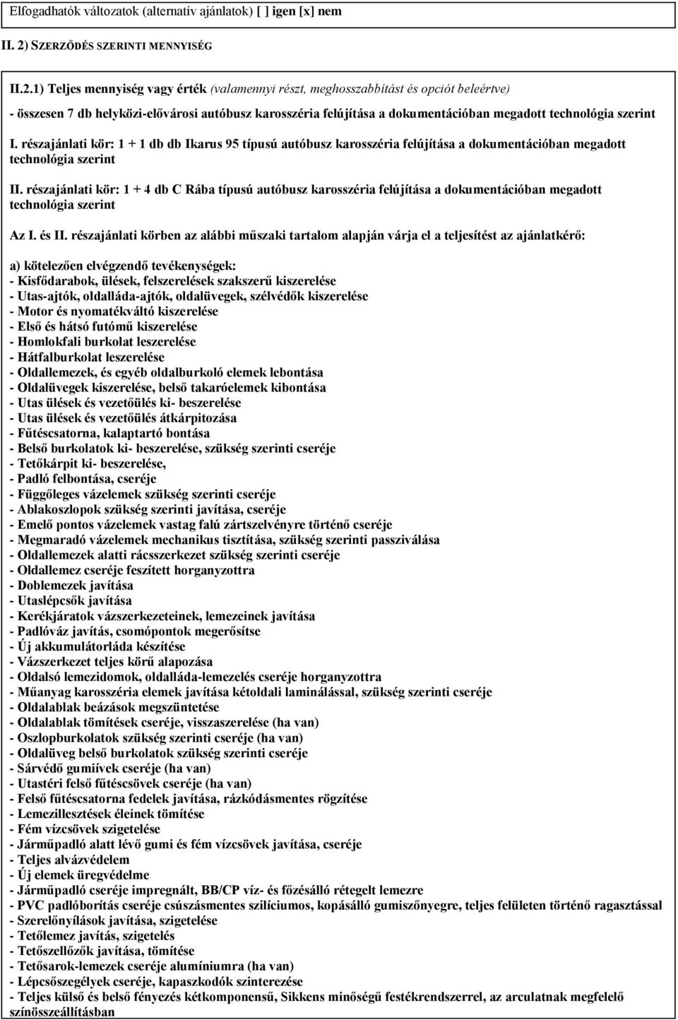 1) Teljes mennyiség vagy érték (valamennyi részt, meghosszabbítást és opciót beleértve) - összesen 7 db helyközi-elővárosi autóbusz karosszéria felújítása a dokumentációban megadott technológia