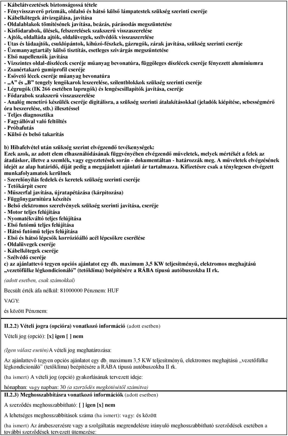 csuklópántok, kihúzó-fészkek, gázrugók, zárak javítása, szükség szerinti cseréje - Üzemanyagtartály külső tisztítás, esetleges szivárgás megszűntetése - Első napellenzők javítása - Vízszintes