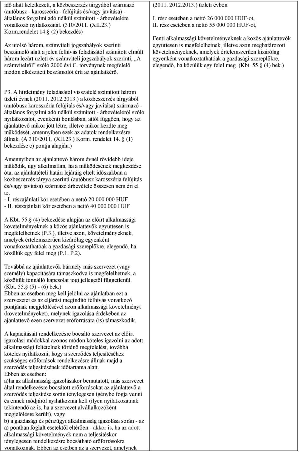 (2) bekezdés) Az utolsó három, számviteli jogszabályok szerinti beszámoló alatt a jelen felhívás feladásától számított elmúlt három lezárt üzleti év számviteli jogszabályok szerinti, A számvitelrõl