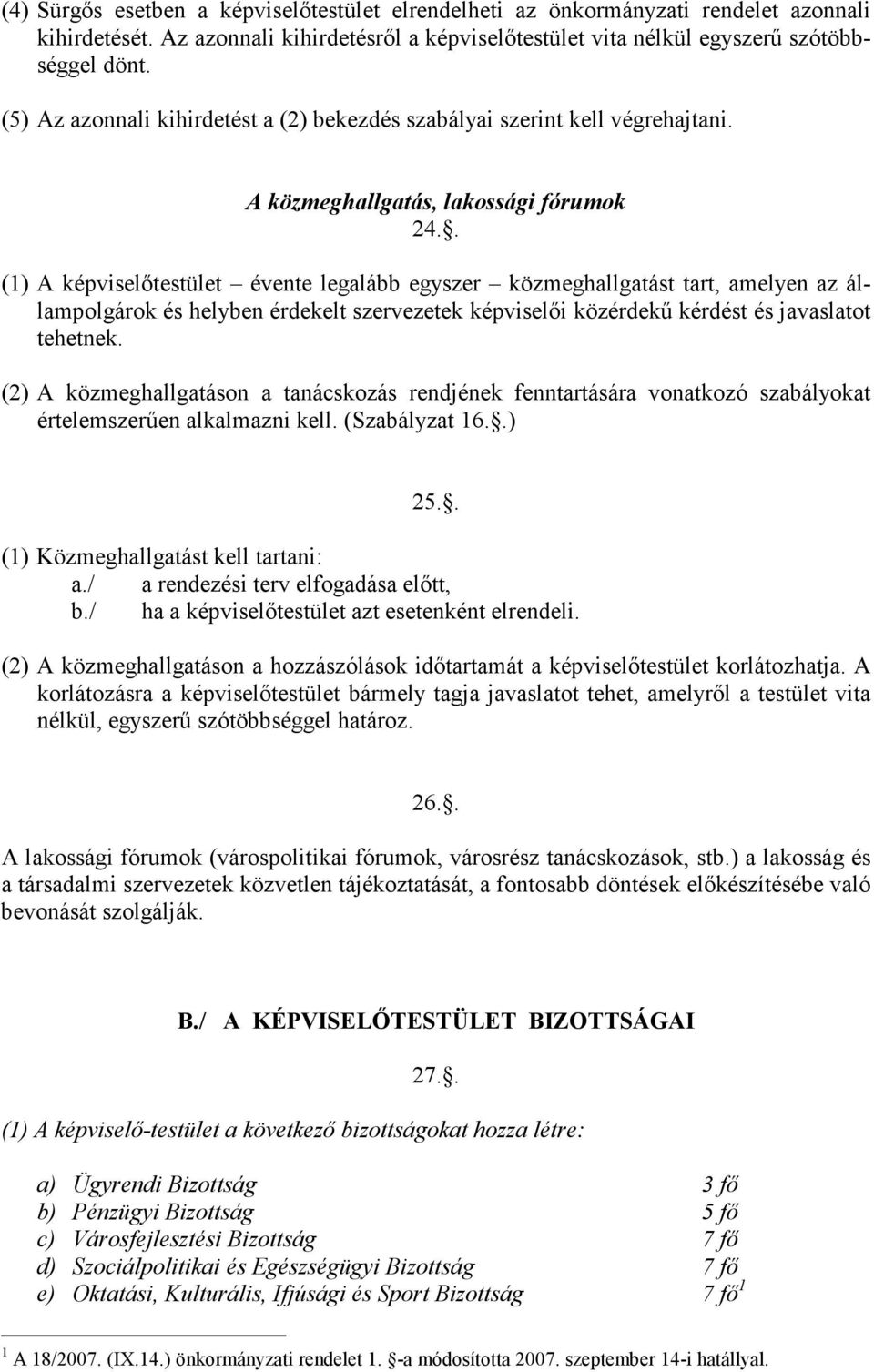 . (1) A képviselőtestület évente legalább egyszer közmeghallgatást tart, amelyen az állampolgárok és helyben érdekelt szervezetek képviselői közérdekű kérdést és javaslatot tehetnek.