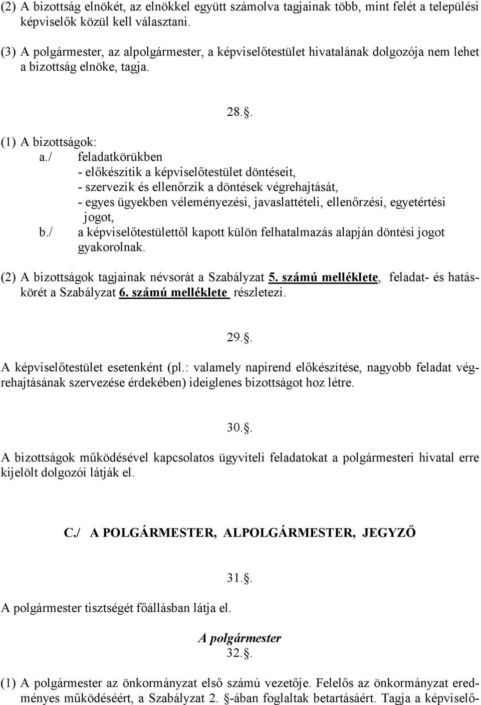 / feladatkörükben - előkészítik a képviselőtestület döntéseit, - szervezik és ellenőrzik a döntések végrehajtását, - egyes ügyekben véleményezési, javaslattételi, ellenőrzési, egyetértési jogot, b.