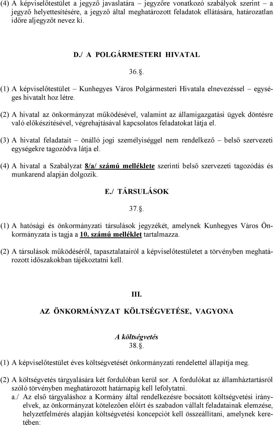 (2) A hivatal az önkormányzat működésével, valamint az államigazgatási ügyek döntésre való előkészítésével, végrehajtásával kapcsolatos feladatokat látja el.