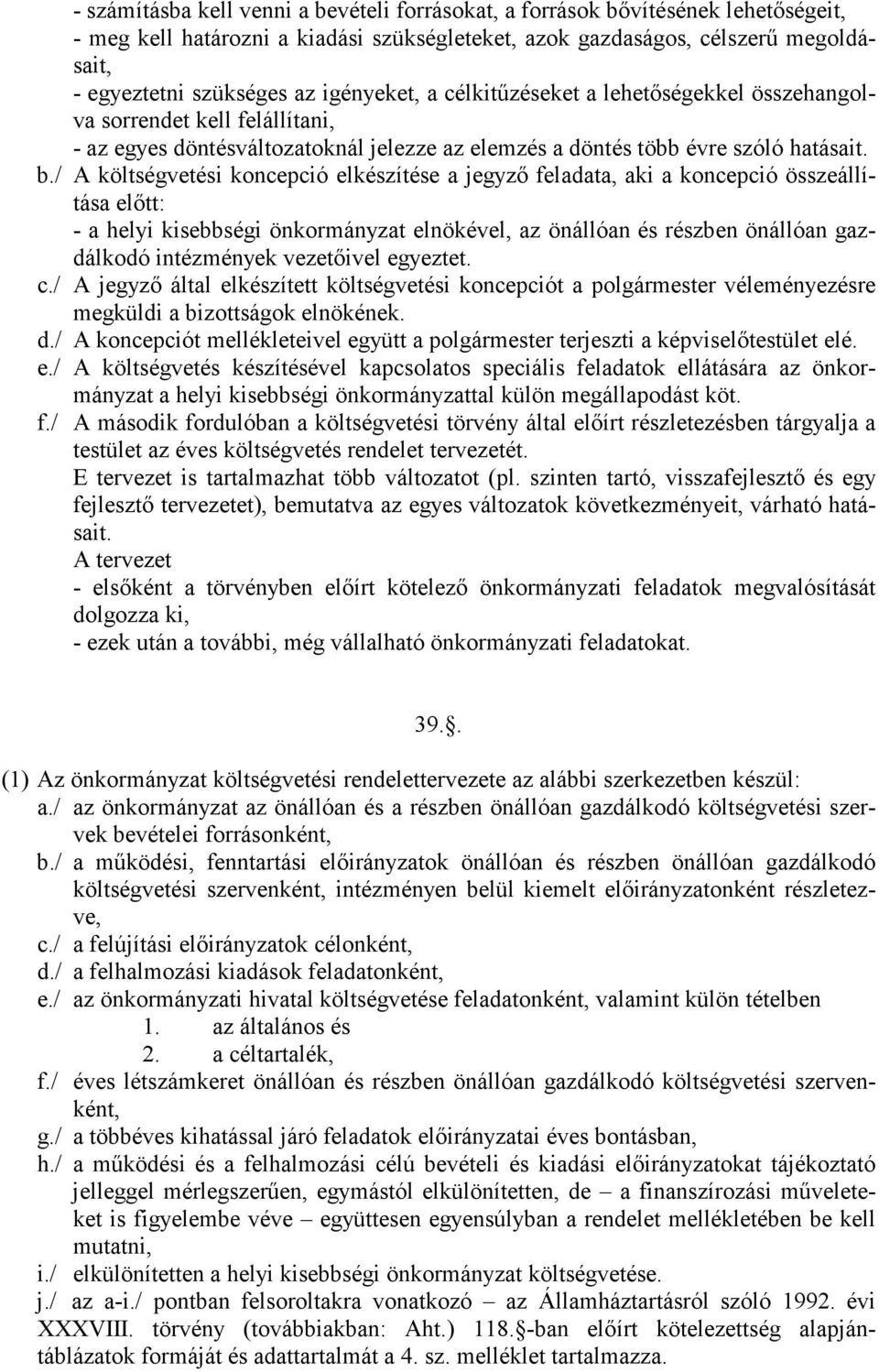 / A költségvetési koncepció elkészítése a jegyző feladata, aki a koncepció összeállítása előtt: - a helyi kisebbségi önkormányzat elnökével, az önállóan és részben önállóan gazdálkodó intézmények