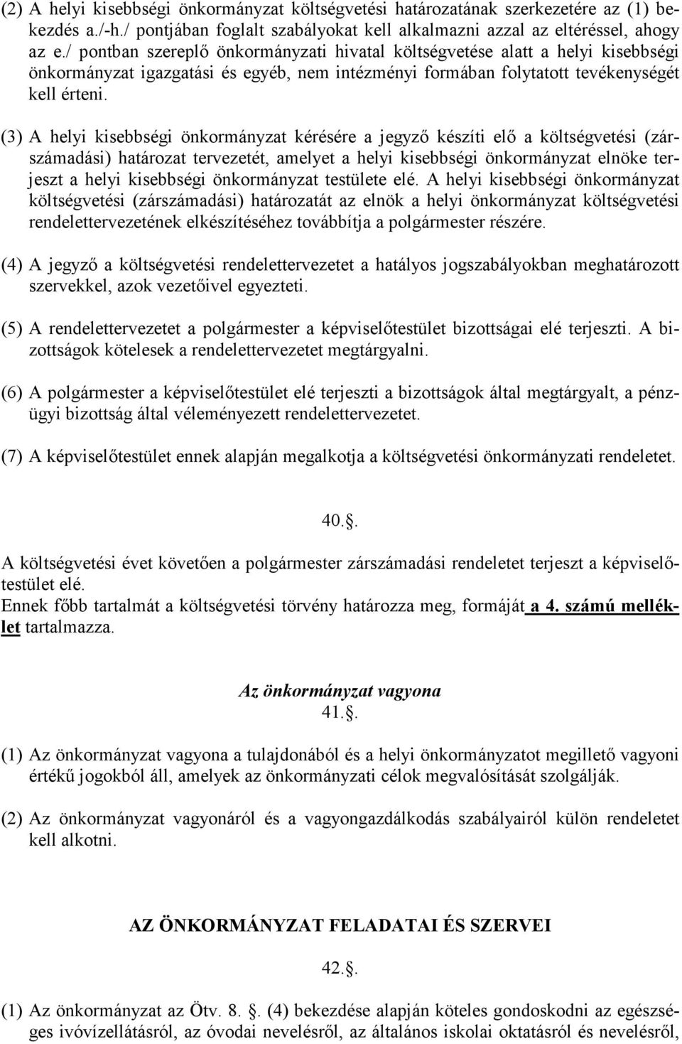 (3) A helyi kisebbségi önkormányzat kérésére a jegyző készíti elő a költségvetési (zárszámadási) határozat tervezetét, amelyet a helyi kisebbségi önkormányzat elnöke terjeszt a helyi kisebbségi