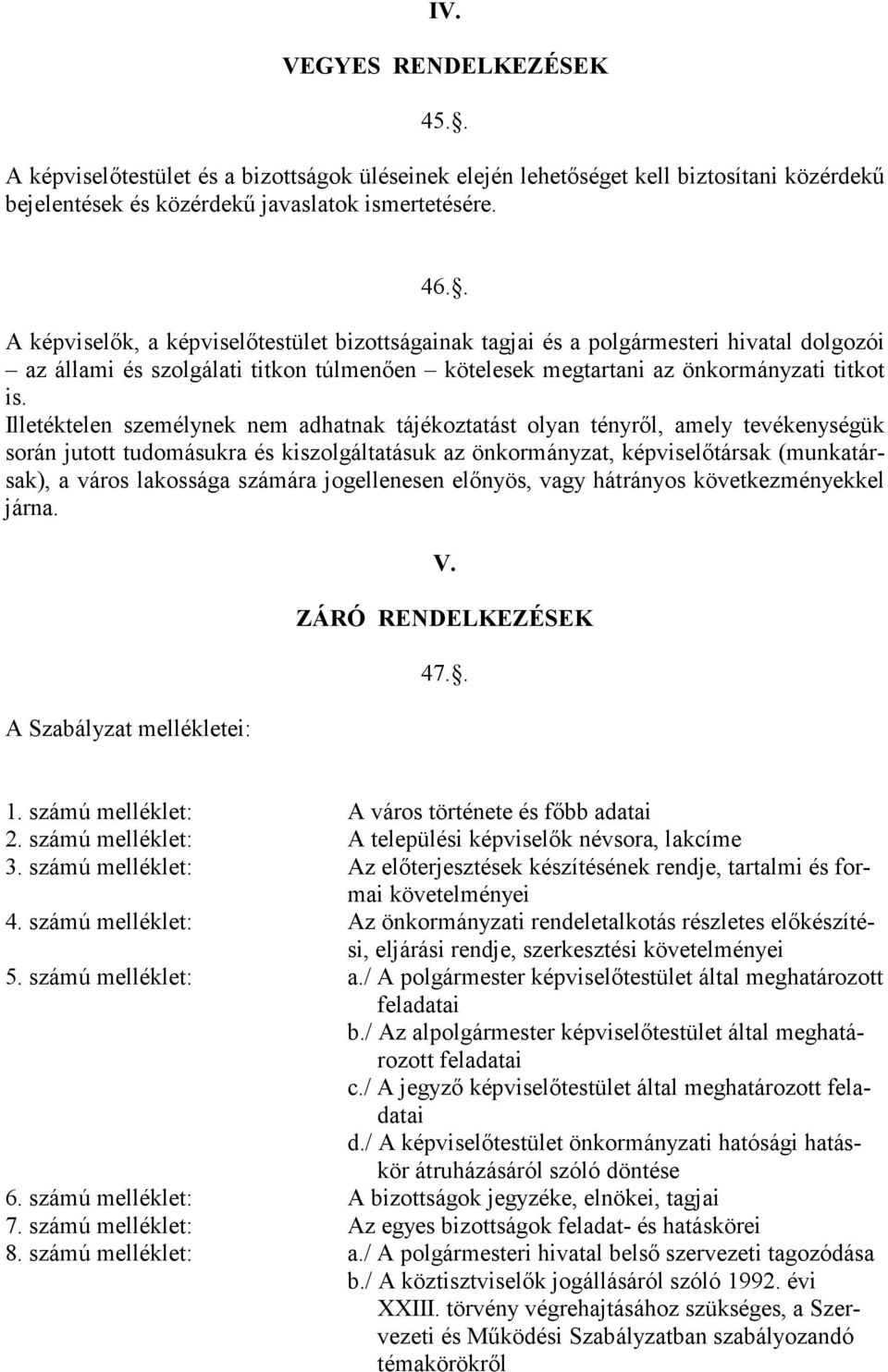 Illetéktelen személynek nem adhatnak tájékoztatást olyan tényről, amely tevékenységük során jutott tudomásukra és kiszolgáltatásuk az önkormányzat, képviselőtársak (munkatársak), a város lakossága