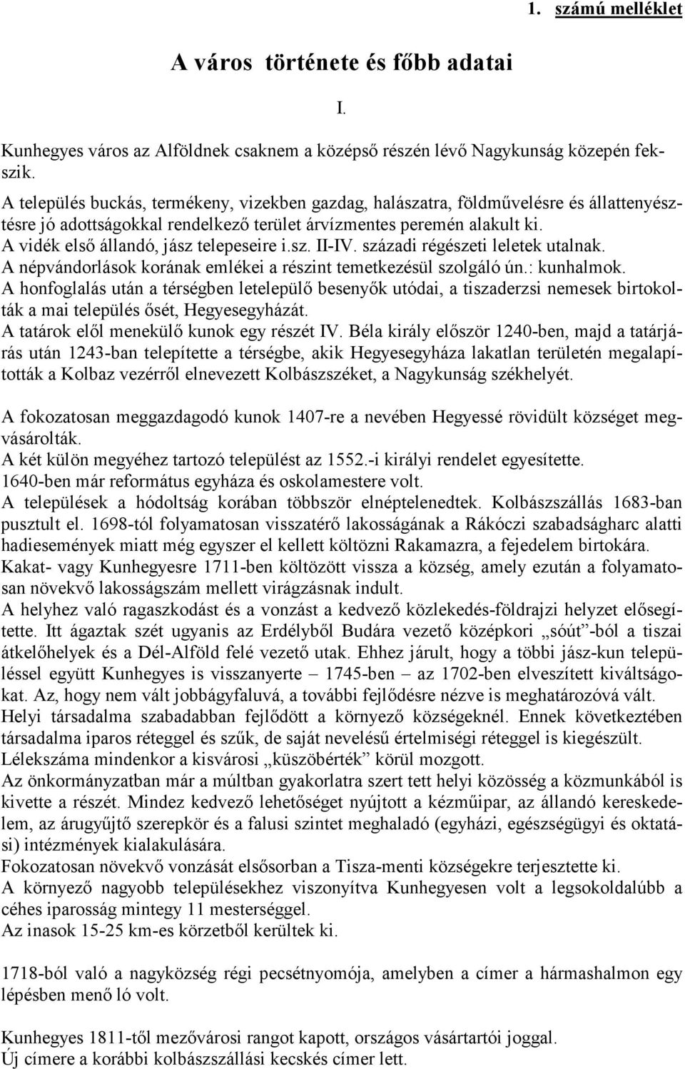 A vidék első állandó, jász telepeseire i.sz. II-IV. századi régészeti leletek utalnak. A népvándorlások korának emlékei a részint temetkezésül szolgáló ún.: kunhalmok.