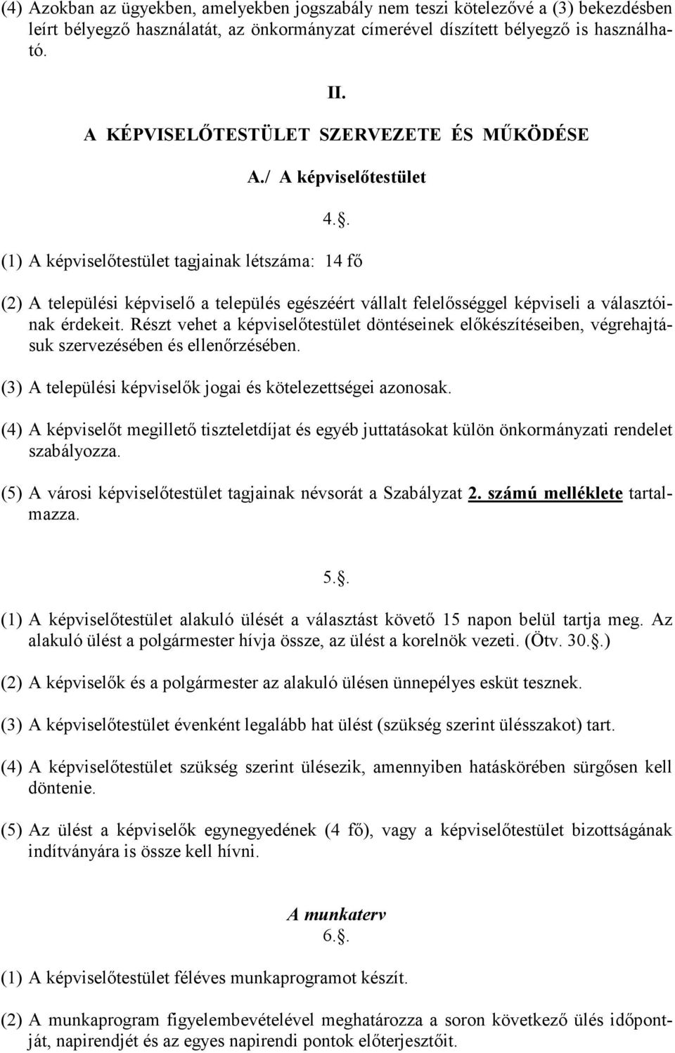 . (1) A képviselőtestület tagjainak létszáma: 14 fő (2) A települési képviselő a település egészéért vállalt felelősséggel képviseli a választóinak érdekeit.