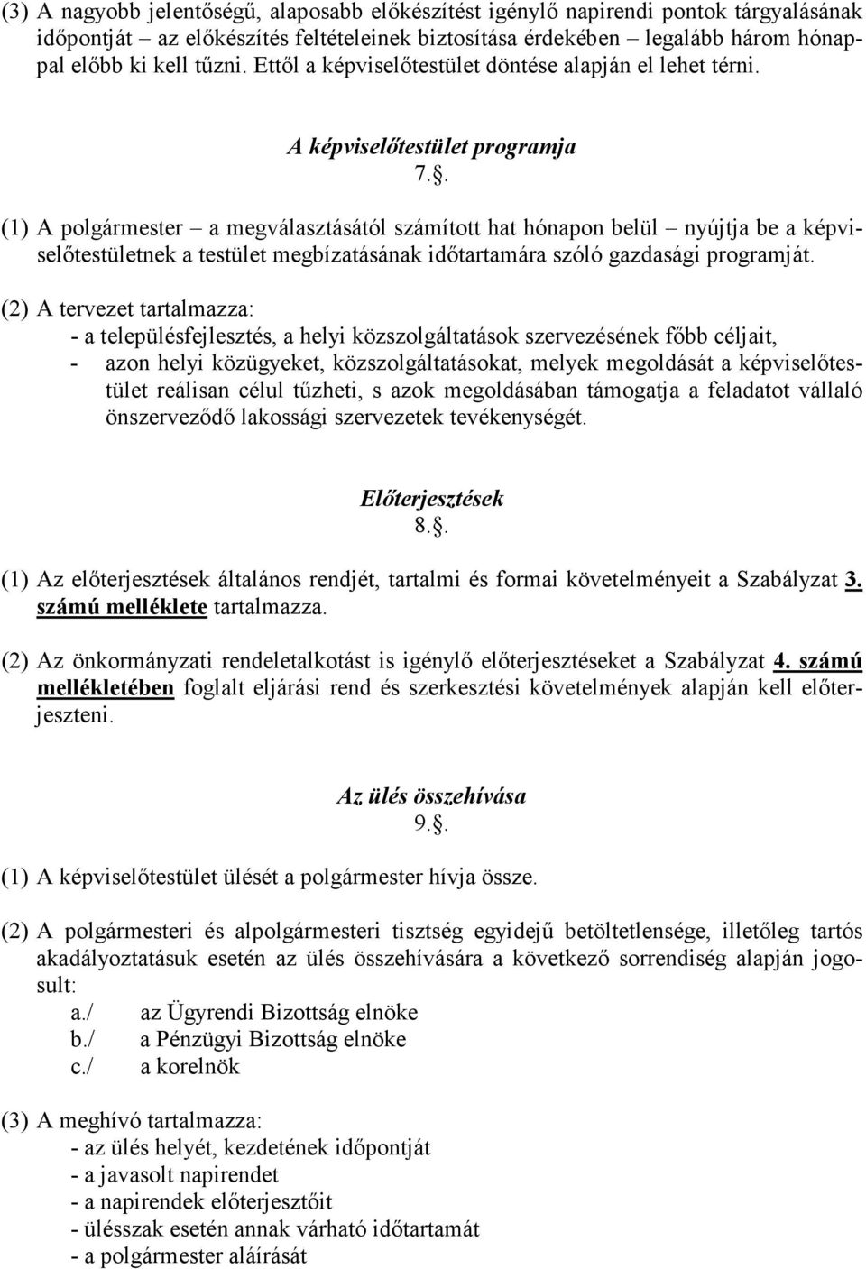 . (1) A polgármester a megválasztásától számított hat hónapon belül nyújtja be a képviselőtestületnek a testület megbízatásának időtartamára szóló gazdasági programját.